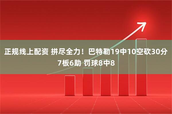 正规线上配资 拼尽全力！巴特勒19中10空砍30分7板6助 罚球8中8